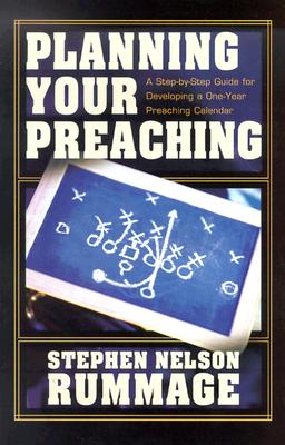 Planning Your Preaching: A Step-By-Step Guide for Developing a One-Year Preaching Calendar - Rummage, Stephen Nelson