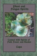 Plant and Fungus Spirits: Connect With Spirits of Field, Forest and Garden