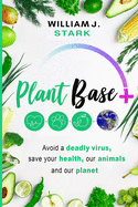 Plant Base +, Avoid a deadly virus, save your health, our animals, and our planet