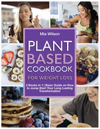 Plant Based Cookbook for Weight Loss: 2 Books in 1 Basic Guide on How to Jump-Start Your Long-Lasting Transformation
