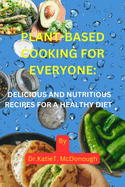 Plant-Based Cooking for Everyone: Delicious and Nutritious Recipes for a Healthy Diet