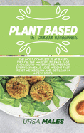 Plant Based Diet Cookbook For Beginners: The most complete plat based diet on the market. 50 easy, fast and mouth-watering recipes for everyday meals. Lose weight fast, reset metabolism and get lean in a few steps.