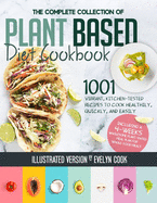 Plant Based Diet Cookbook: The Complete Collection Of 1001 Vibrant Kitchen-Tested Recipes To Cook Healthily, Quickly, And Easily, Including A 4-Weeks Wholesome Plant-Based Meal Plan For Whole-Food Meals