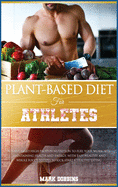 Plant-Based Diet for Athletes: A Plant-Based High Protein Nutrition to Fuel Your Workouts Maintaining Health and Energy. with Easy, Healthy and Whole Foods Recipes to Kick-Start a Healthy Eating.