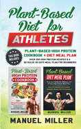 Plant-Based Diet for Athletes: This Book Includes: Plant-Based High Protein Cookbook + Diet Meal Plan. Over 200 High Protein Recipes & a Detailed 30 Days Meal Plan for Beginners!