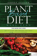 Plant Based Diet Meal Plan: 2 Books in 1: Delicious Breakfast Recipes for Clean Eating+ Your Guide to Clean Eating: Tasty Meal Recipes