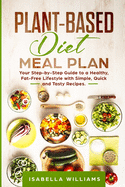 Plant-Based Diet Meal Plan: Your Step-by-Step Guide to a Healthy, Fat-Free Lifestyle with Simple, Quick, and Tasty Recipes.