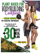 Plant Based for Bodybuilding Cookbook: Vegan Recipes for Successful Bodybuilders. Muscle Growth with Low-Carb and High-Protein Food for a Muscular and Powerlifter Body + 30 Days Meal Plan