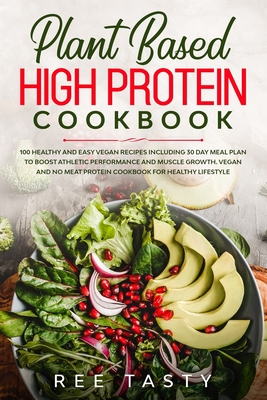 Plant Based High Protein Cookbook: 100 healthy and easy vegan recipes including 30 day meal plan to boost athletic performance and muscle growth.Vegan no meat protein cookbook for healthy lifestyle - Tasty, Ree