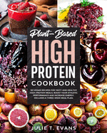 Plant-Based high protein cookbook: 101 vegan recipes for tasty and healthy high-protein meals. Boost your athletic performance and increase energy. Includes a three-week meal plan.