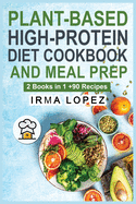 Plant-Based High-Protein Diet Cookbook and Meal Prep: 2 Books in 1. The Complete Guide To Achieve The Health Benefits of Eating a Plant Based Diet. +90 Recipes to Streamline your Vegan Lifestyle.