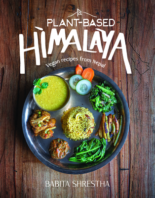 Plant-Based Himalaya: Vegan Recipes from Nepal - Shrestha, Babita