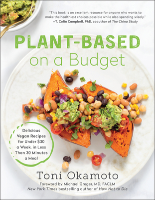 Plant-Based on a Budget: Delicious Vegan Recipes for Under $30 a Week, in Less Than 30 Minutes a Meal - Okamoto, Toni