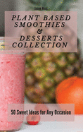 Plant Based Smoothies & Desserts Collection: Plant Based Smoothies & Desserts Collection