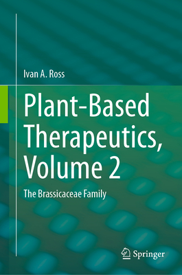 Plant-Based Therapeutics, Volume 2: The Brassicaceae Family - Ross, Ivan A.