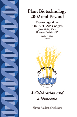 Plant Biotechnology 2002 and Beyond: Proceedings of the 10th Iaptc&b Congress June 23-28, 2002 Orlando, Florida, U.S.A. - Vasil, Indra K (Editor)