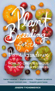 Plant Breeding for the Home Gardener: How to Create Unique Vegetables and Flowers