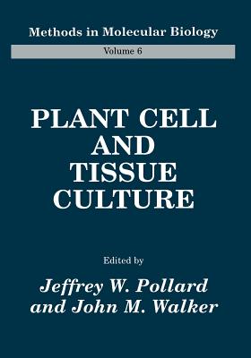 Plant Cell and Tissue Culture - Pollard, Jeffrey W (Editor), and Walker, John M, Professor (Editor)
