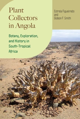 Plant Collectors in Angola: Botany, Exploration, and History in South-Tropical Africa - Figueiredo, Estrela, and Smith, Gideon F