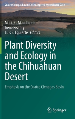 Plant Diversity and Ecology in the Chihuahuan Desert: Emphasis on the Cuatro Cinegas Basin - Mandujano, Maria C (Editor), and Pisanty, Irene (Editor), and Eguiarte, Luis E (Editor)