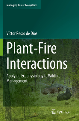 Plant-Fire Interactions: Applying Ecophysiology to Wildfire Management - Resco de Dios, Vctor