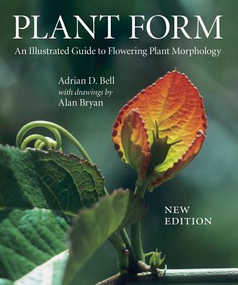 Plant Form: An Illustrated Guide to Flowering Plant Morphology - Bell, Adrian D, and Bryan, Alan