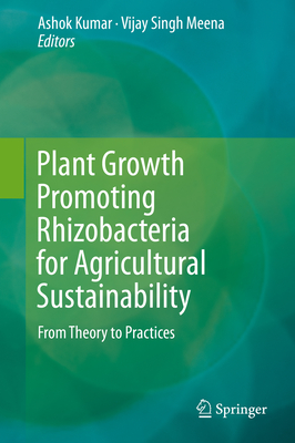 Plant Growth Promoting Rhizobacteria for Agricultural Sustainability: From Theory to Practices - Kumar, Ashok (Editor), and Meena, Vijay Singh (Editor)