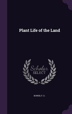 Plant Life of the Land - Bower, F O