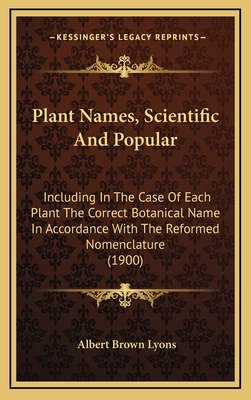 Plant Names, Scientific And Popular: Including In The Case Of Each Plant The Correct Botanical Name In Accordance With The Reformed Nomenclature (1900) - Lyons, Albert Brown (Editor)