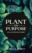 Plant on Purpose: Live a Life Without Regrets