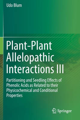 Plant-Plant Allelopathic Interactions III: Partitioning and Seedling Effects of Phenolic Acids as Related to their Physicochemical and Conditional Properties - Blum, Udo