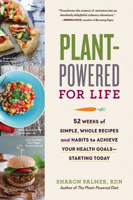 Plant-Powered for Life: 52 Weeks of Simple, Whole Recipes and Habits to Achieve Your Health Goals - Starting Today - Palmer, Sharon, Rd
