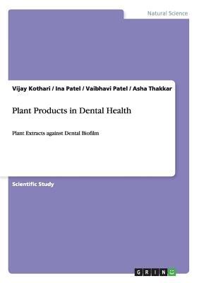 Plant Products in Dental Health: Plant Extracts against Dental Biofilm - Kothari, Vijay, and Patel, Ina, and Patel, Vaibhavi