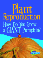 Plant Reproduction: How Do You Grow a Giant Pumpkin?