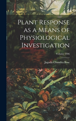 Plant Response as a Means of Physiological Investigation; Volume 1906 - Bose, Jagadis Chandra