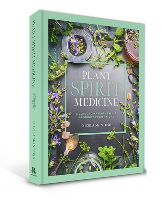 Plant Spirit Medicine: A Guide to Making Healing Products from Nature - McIntosh, Nicola