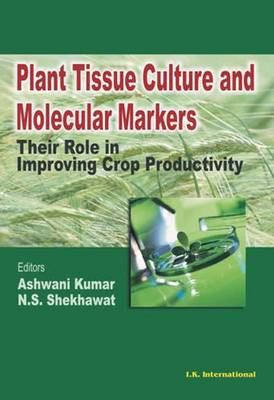 Plant Tissue Culture and Molecular Markers: Their Role in Improving Crop Productivity - Kumar, Ashwani (Editor), and Shekhawat, N. S. (Editor)
