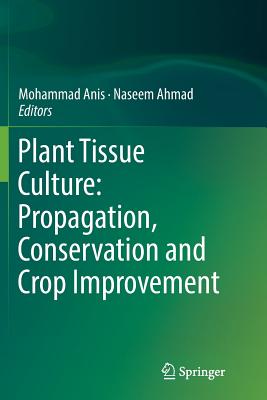 Plant Tissue Culture: Propagation, Conservation and Crop Improvement - Anis, Mohammad (Editor), and Ahmad, Naseem (Editor)