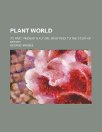 Plant World; Its Past, Present & Future; An Introd. to the Study of Botany