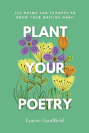 Plant Your Poetry: 365 Poems and Prompts to Grow Your Writing Habit