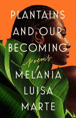Plantains and Our Becoming: Poems - Marte, Melania Luisa