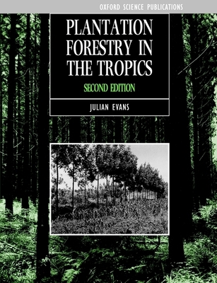 Plantation Forestry in the Tropics: Tree Planting for Industrial, Social, Environmental, and Agroforestry Purposes - Evans, Julian