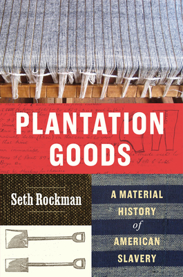 Plantation Goods: A Material History of American Slavery - Rockman, Seth