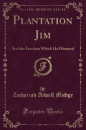 Plantation Jim: And the Freedom Which He Obtained (Classic Reprint)