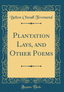 Plantation Lays, and Other Poems (Classic Reprint)