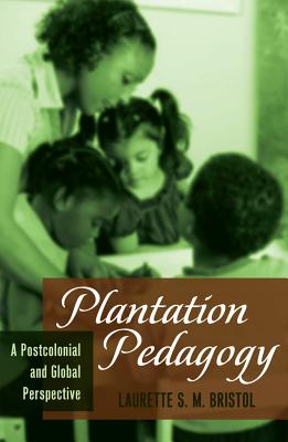 Plantation Pedagogy: A Postcolonial and Global Perspective - Besley, Tina (Athlone C ), and McCarthy, Cameron, and Peters, Michael Adrian