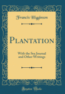 Plantation: With the Sea Journal and Other Writings (Classic Reprint)