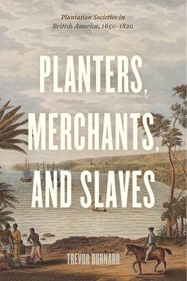 Planters, Merchants, and Slaves: Plantation Societies in British America, 1650-1820 - Burnard, Trevor