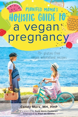 Plantfed Mama's Holistic Guide to a Vegan Pregnancy - Marx, Candy, and Amis Cameron, Suzy (Foreword by), and De Gelder, Paul (Afterword by)