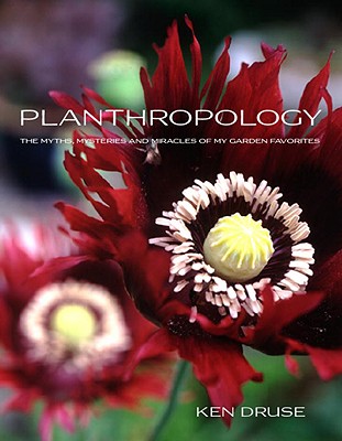 Planthropology: The Myths, Mysteries, and Miracles of My Garden Favorites - Druse, Kenneth